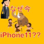 なぜ今iPhone11??